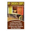 DIY Chicken Coops: 13 Inexpensive Chicken Coop Plans And 20 Tips On How To Raise Your Chickens Big And Healthy: (Backyard Chickens for Be - Paperback